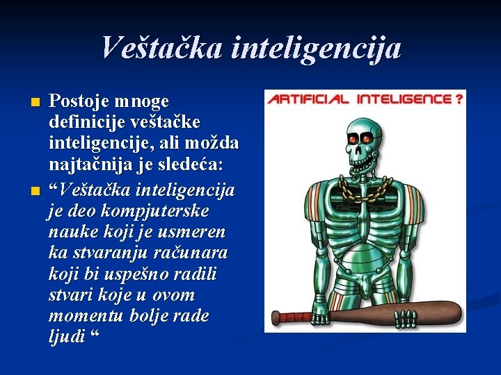 Veštačka inteligencija n n Postoje mnoge definicije veštačke inteligencije, ali možda najtačnija je sledeća: