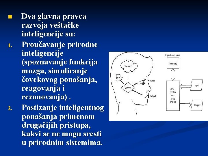 n 1. 2. Dva glavna pravca razvoja veštačke inteligencije su: Proučavanje prirodne inteligencije (spoznavanje