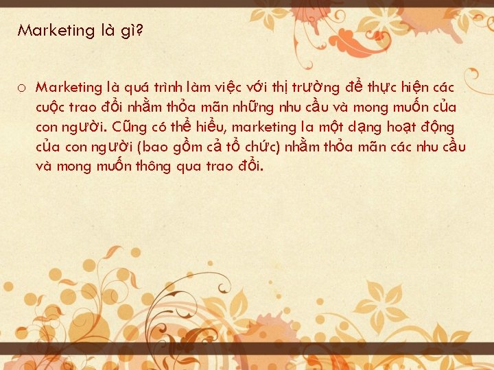 Marketing là gì? o Marketing là quá trình làm việc với thị trường để