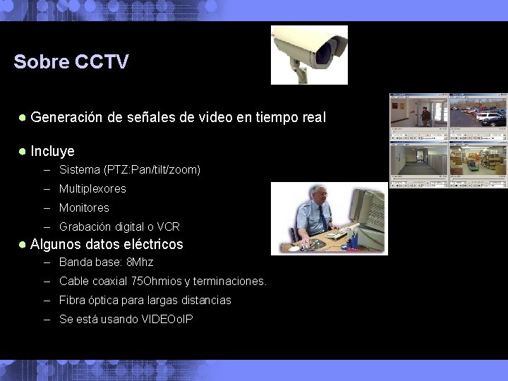 Sobre CCTV ● Generación de señales de video en tiempo real ● Incluye –