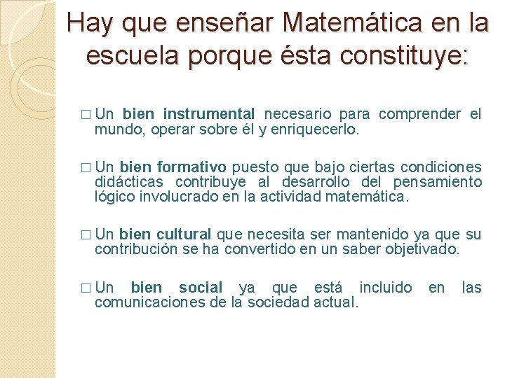 Hay que enseñar Matemática en la escuela porque ésta constituye: � Un bien instrumental