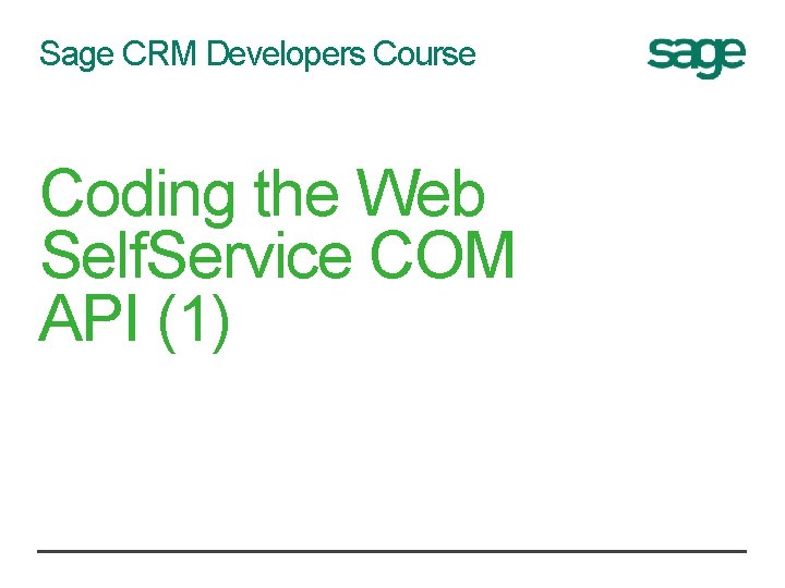 Sage CRM Developers Course Coding the Web Self. Service COM API (1) 