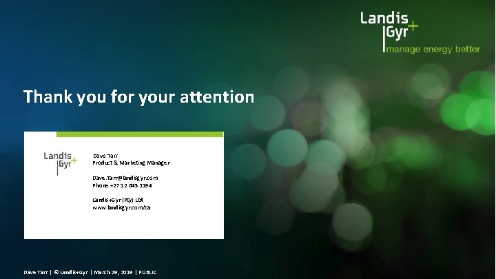 Thank you for your attention Dave Tarr Product & Marketing Manager Dave. Tarr@landisgyr. com Thank you for your attention Dave Tarr Product & Marketing Manager Dave. Tarr@landisgyr. com