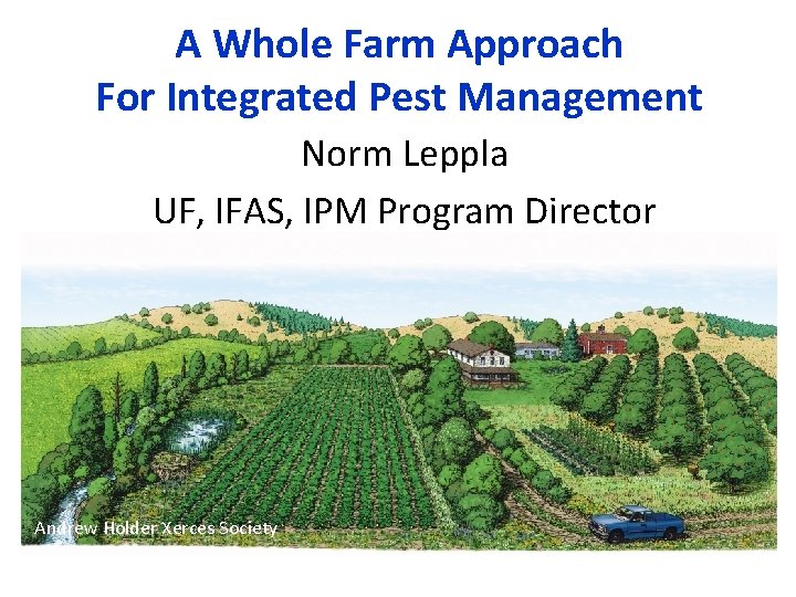 A Whole Farm Approach For Integrated Pest Management Norm Leppla UF, IFAS, IPM Program