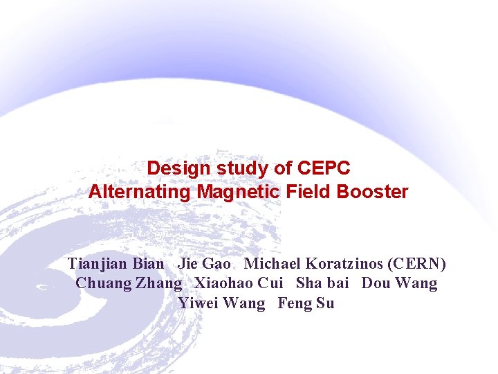 Design study of CEPC Alternating Magnetic Field Booster Tianjian Bian Jie Gao Michael Koratzinos