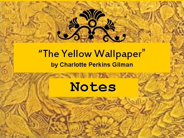 “The Yellow Wallpaper” by Charlotte Perkins Gilman Notes 