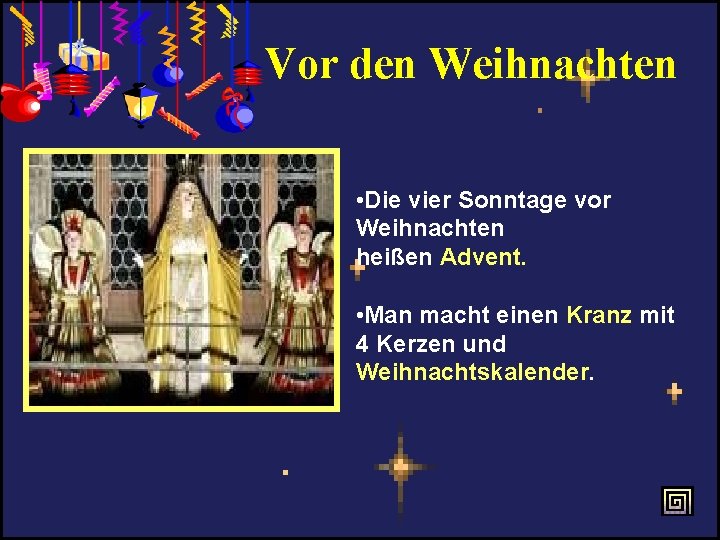 Vor den Weihnachten • Die vier Sonntage vor Weihnachten heißen Advent. • Man macht