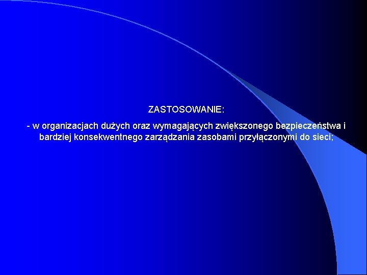 ZASTOSOWANIE: - w organizacjach dużych oraz wymagających zwiększonego bezpieczeństwa i bardziej konsekwentnego zarządzania zasobami