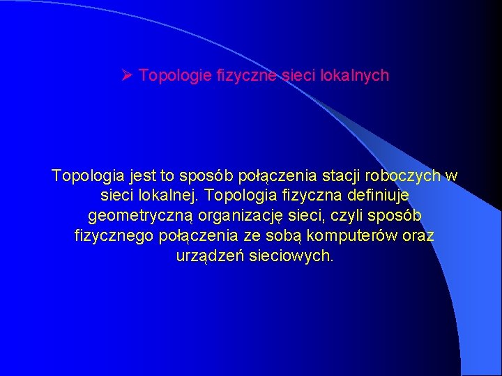 Ø Topologie fizyczne sieci lokalnych Topologia jest to sposób połączenia stacji roboczych w sieci