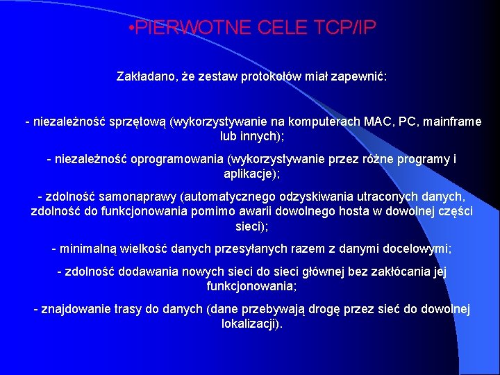  • PIERWOTNE CELE TCP/IP Zakładano, że zestaw protokołów miał zapewnić: - niezależność sprzętową