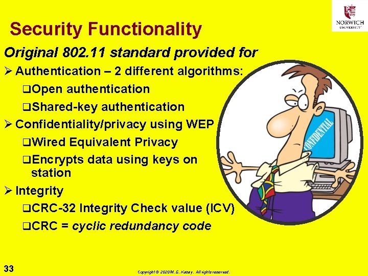 Security Functionality Original 802. 11 standard provided for Ø Authentication – 2 different algorithms: