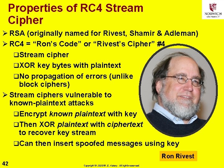 Properties of RC 4 Stream Cipher Ø RSA (originally named for Rivest, Shamir &