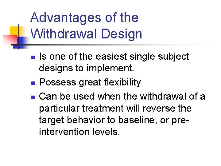 Advantages of the Withdrawal Design n Is one of the easiest single subject designs