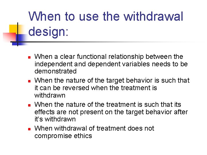 When to use the withdrawal design: n n When a clear functional relationship between