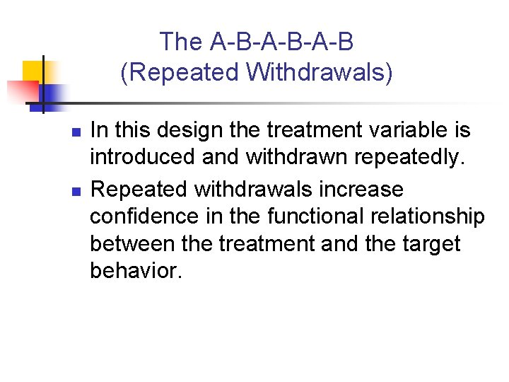 The A-B-A-B (Repeated Withdrawals) n n In this design the treatment variable is introduced