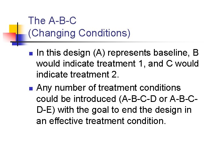 The A-B-C (Changing Conditions) n n In this design (A) represents baseline, B would