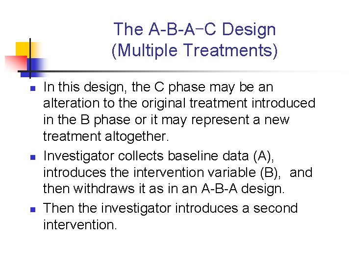 The A-B-A-C Design (Multiple Treatments) n n n In this design, the C phase