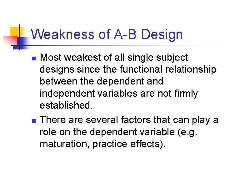 Weakness of A-B Design n n Most weakest of all single subject designs since