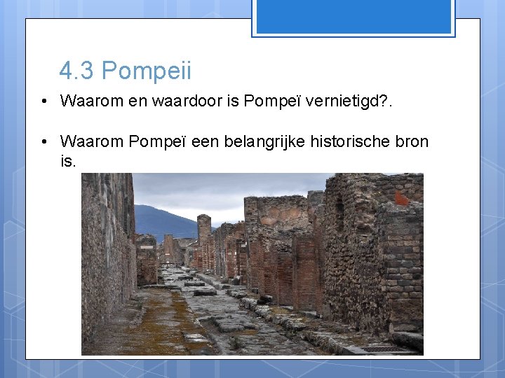 4. 3 Pompeii • Waarom en waardoor is Pompeï vernietigd? . • Waarom Pompeï