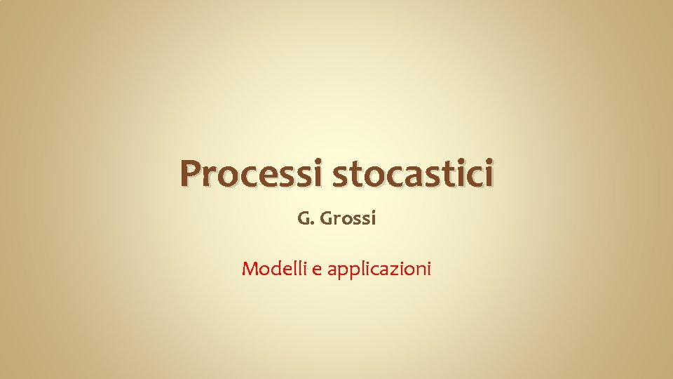 Processi stocastici G. Grossi Modelli e applicazioni 