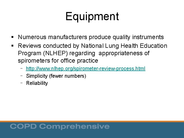 Equipment § Numerous manufacturers produce quality instruments § Reviews conducted by National Lung Health Equipment § Numerous manufacturers produce quality instruments § Reviews conducted by National Lung Health
