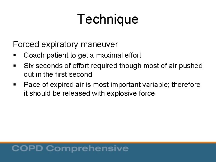 Technique Forced expiratory maneuver § § § Coach patient to get a maximal effort Technique Forced expiratory maneuver § § § Coach patient to get a maximal effort
