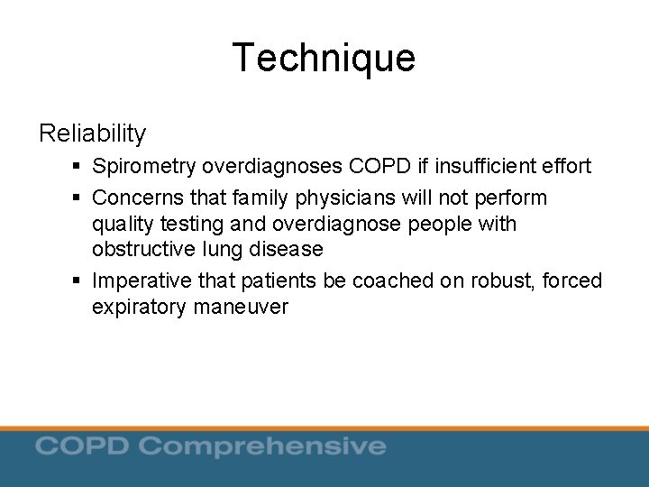 Technique Reliability § Spirometry overdiagnoses COPD if insufficient effort § Concerns that family physicians Technique Reliability § Spirometry overdiagnoses COPD if insufficient effort § Concerns that family physicians