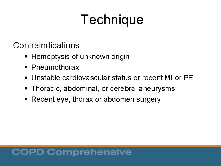 Technique Contraindications § § § Hemoptysis of unknown origin Pneumothorax Unstable cardiovascular status or Technique Contraindications § § § Hemoptysis of unknown origin Pneumothorax Unstable cardiovascular status or