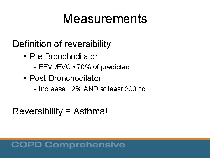 Measurements Definition of reversibility § Pre-Bronchodilator - FEV 1/FVC <70% of predicted § Post-Bronchodilator Measurements Definition of reversibility § Pre-Bronchodilator - FEV 1/FVC <70% of predicted § Post-Bronchodilator