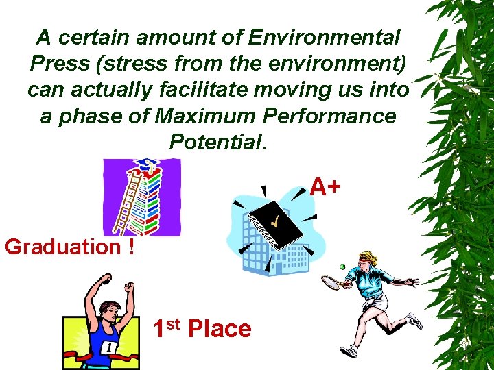 A certain amount of Environmental Press (stress from the environment) can actually facilitate moving