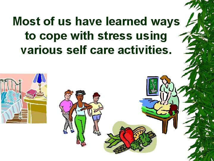 Most of us have learned ways to cope with stress using various self care