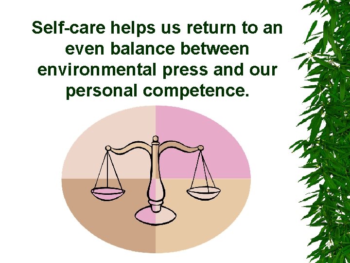 Self-care helps us return to an even balance between environmental press and our personal