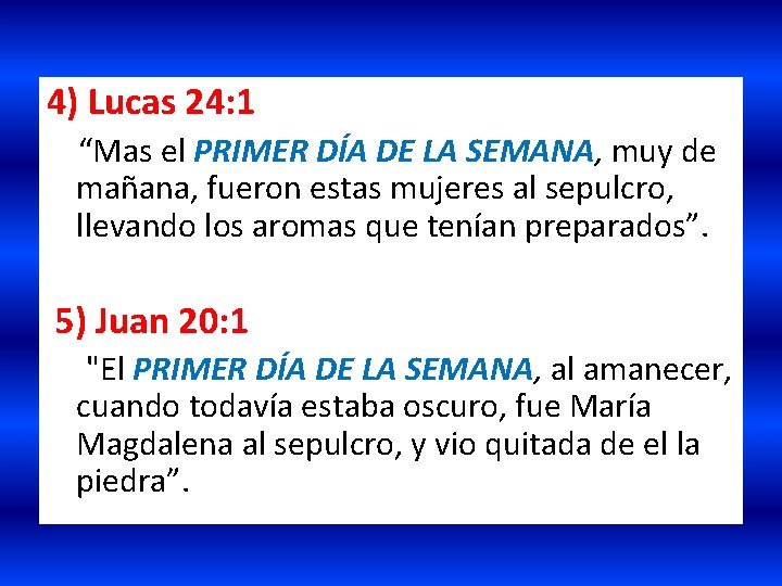 4) Lucas 24: 1 “Mas el PRIMER DÍA DE LA SEMANA, muy de mañana,