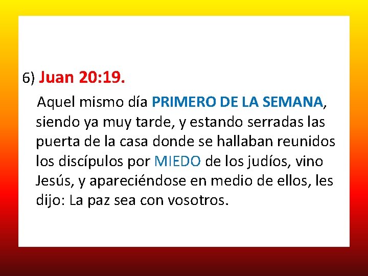 6) Juan 20: 19. Aquel mismo día PRIMERO DE LA SEMANA, siendo ya muy