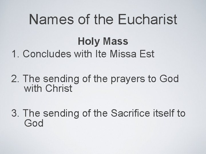 Names of the Eucharist Holy Mass 1. Concludes with Ite Missa Est 2. The