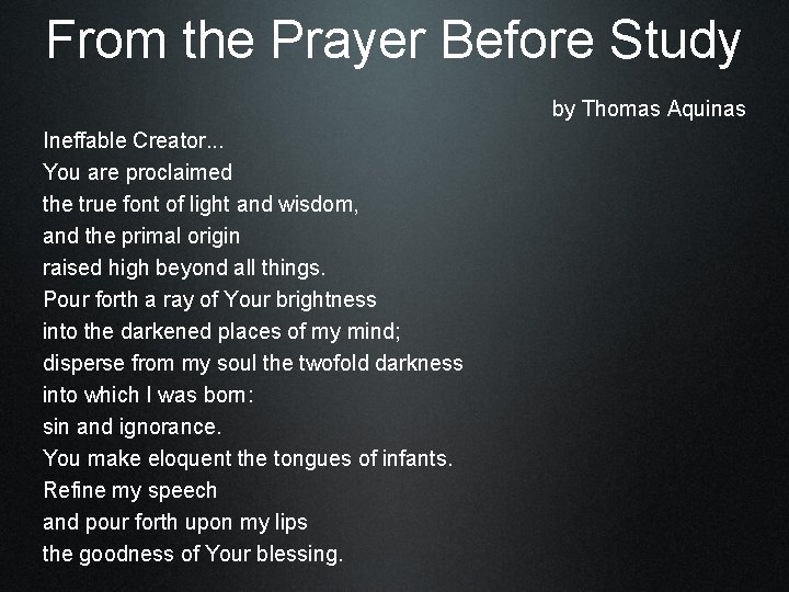 From the Prayer Before Study by Thomas Aquinas Ineffable Creator. . . You are