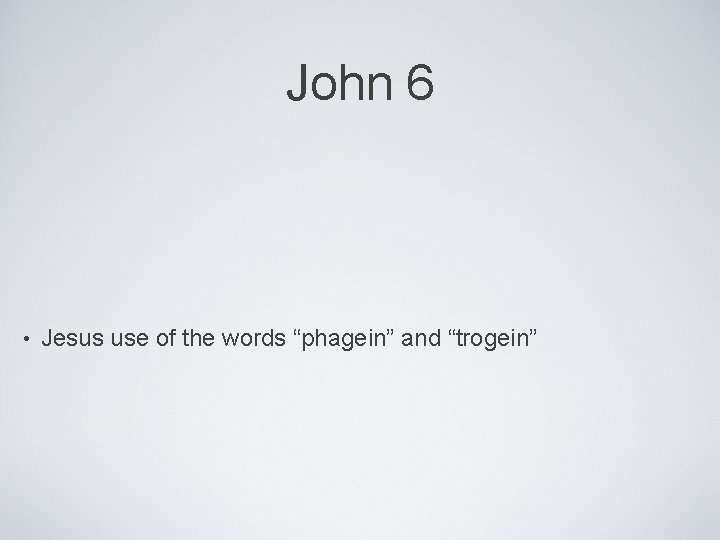 John 6 • Jesus use of the words “phagein” and “trogein” 