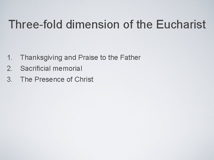 Three-fold dimension of the Eucharist 1. Thanksgiving and Praise to the Father 2. Sacrificial