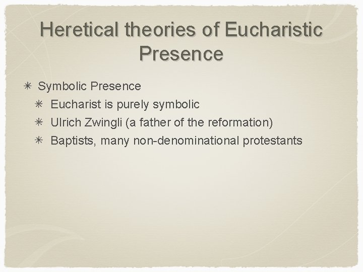 Heretical theories of Eucharistic Presence Symbolic Presence Eucharist is purely symbolic Ulrich Zwingli (a