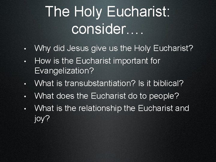 The Holy Eucharist: consider…. • • • Why did Jesus give us the Holy
