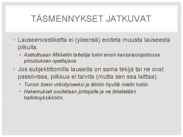 TÄSMENNYKSET JATKUVAT • Lauseenvastiketta ei (yleensä) eroteta muusta lauseesta pilkulla. • Asetuttuaan Mikkeliin taiteilija