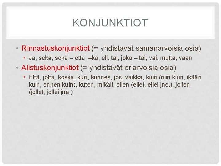 KONJUNKTIOT • Rinnastuskonjunktiot (= yhdistävät samanarvoisia osia) • Ja, sekä – että, –kä, eli,