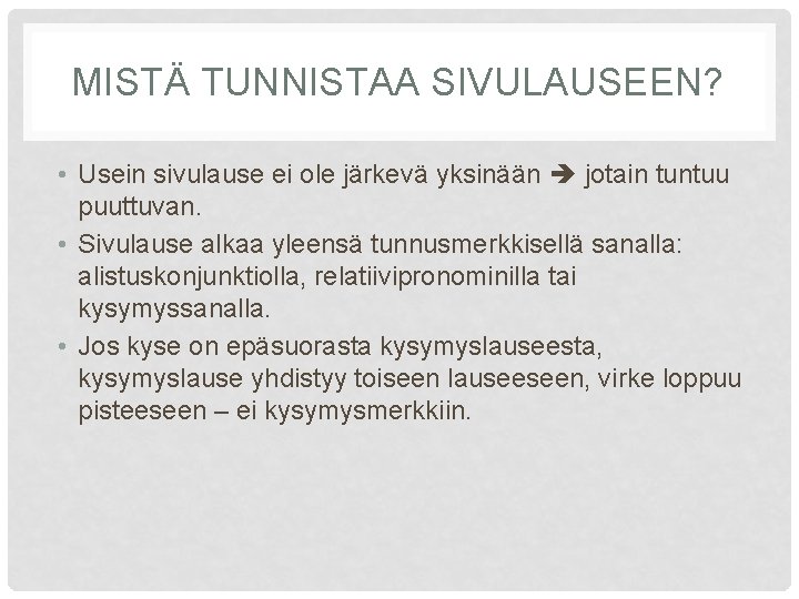 MISTÄ TUNNISTAA SIVULAUSEEN? • Usein sivulause ei ole järkevä yksinään jotain tuntuu puuttuvan. •