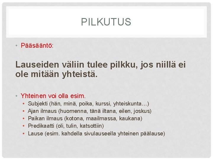 PILKUTUS • Pääsääntö: Lauseiden väliin tulee pilkku, jos niillä ei ole mitään yhteistä. •