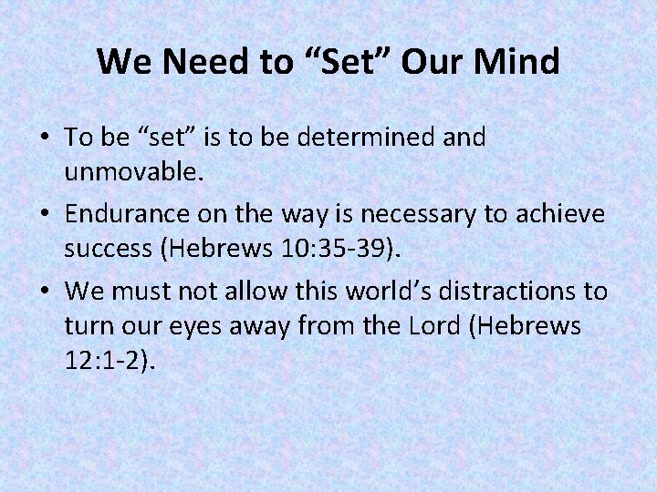 We Need to “Set” Our Mind • To be “set” is to be determined