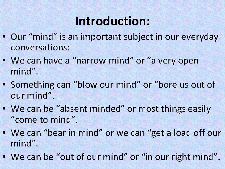 Introduction: • Our “mind” is an important subject in our everyday conversations: • We