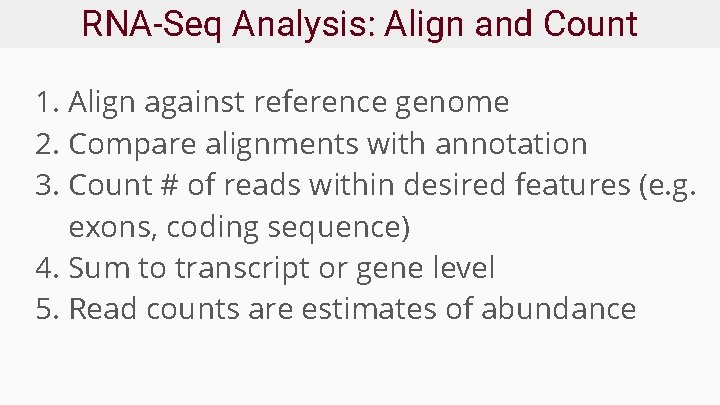 RNA-Seq Analysis: Align and Count 1. Align against reference genome 2. Compare alignments with