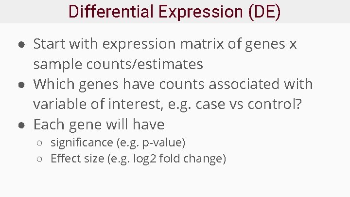 Differential Expression (DE) ● Start with expression matrix of genes x sample counts/estimates ●