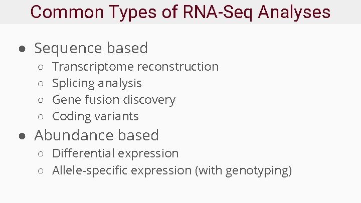 Common Types of RNA-Seq Analyses ● Sequence based ○ ○ Transcriptome reconstruction Splicing analysis