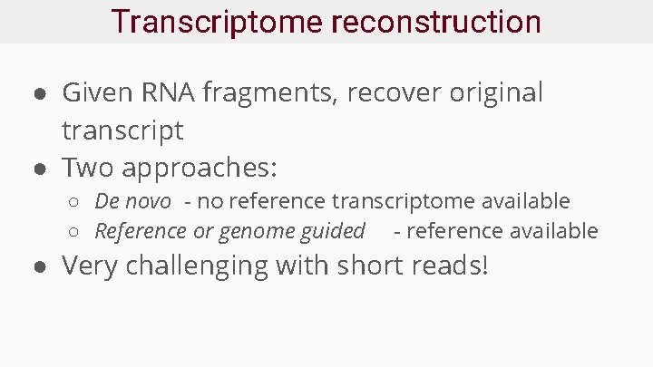 Transcriptome reconstruction ● Given RNA fragments, recover original transcript ● Two approaches: ○ De